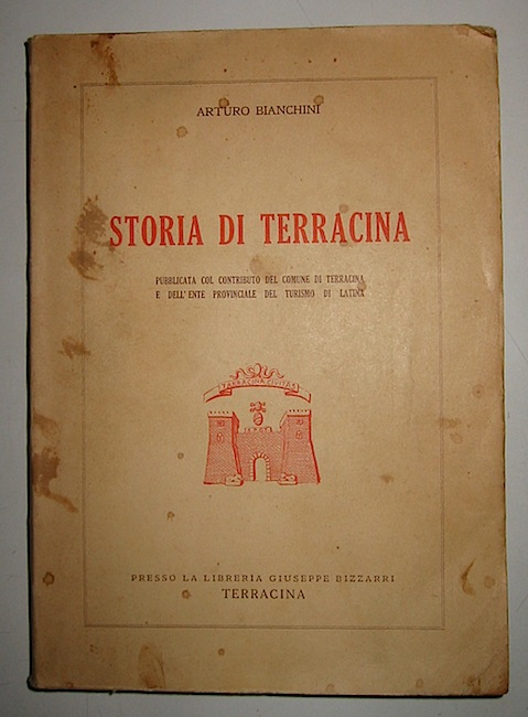 Arturo Bianchini Storia di Terracina pubblicata col contributo del Comune di Terracina e dell'Ente Provinciale del Turismo di Latina 1952 Terracina presso la Libreria Giuseppe Bizzarri